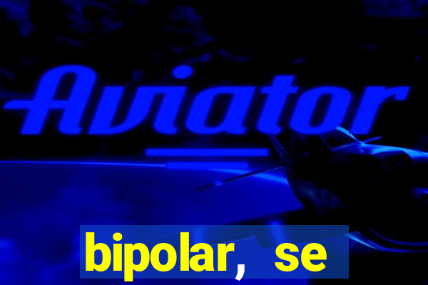 bipolar, se arrepende do que faz